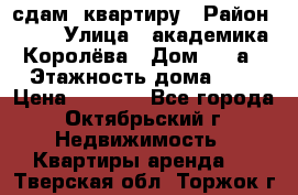 сдам  квартиру › Район ­ 25 › Улица ­ академика Королёва › Дом ­ 10а › Этажность дома ­ 5 › Цена ­ 6 000 - Все города, Октябрьский г. Недвижимость » Квартиры аренда   . Тверская обл.,Торжок г.